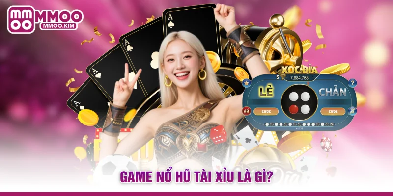 Game nổ hũ tài xỉu là gì?