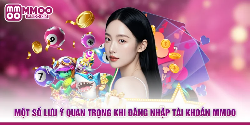 Một số lưu ý quan trọng khi đăng nhập tài khoản MMOO